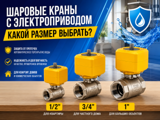 Шаровые краны с электроприводом: какой размер выбрать — 1/2”, 3/4” или 1”?